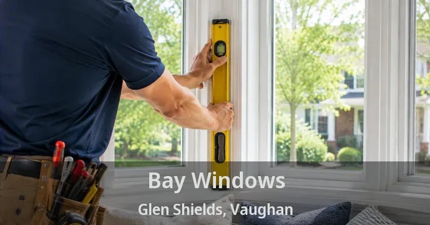 Bay Windows Glen Shields, Vaughan - ON