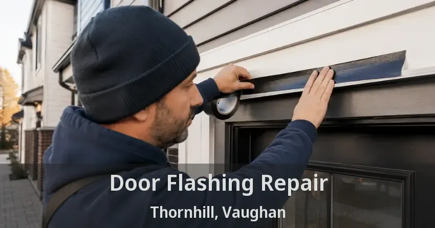 Door Flashing Repair Thornhill, Vaughan - ON