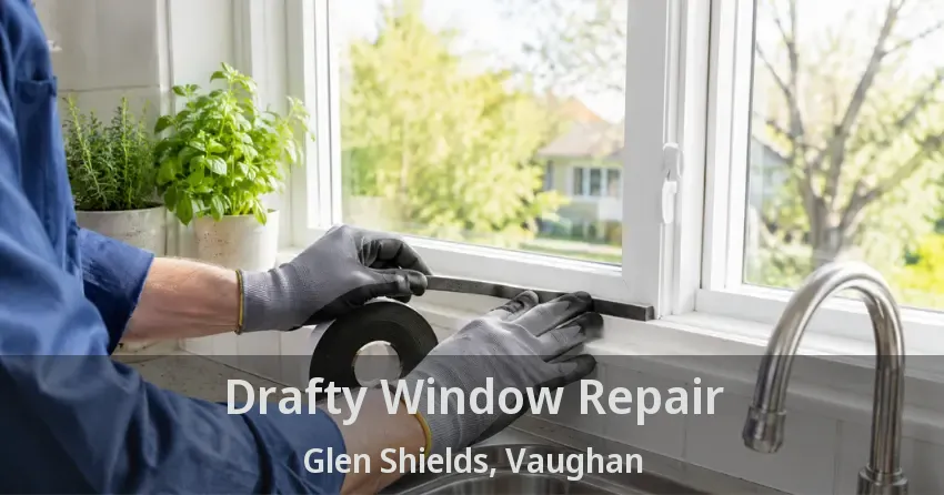 Drafty Window Repair Glen Shields, Vaughan - ON