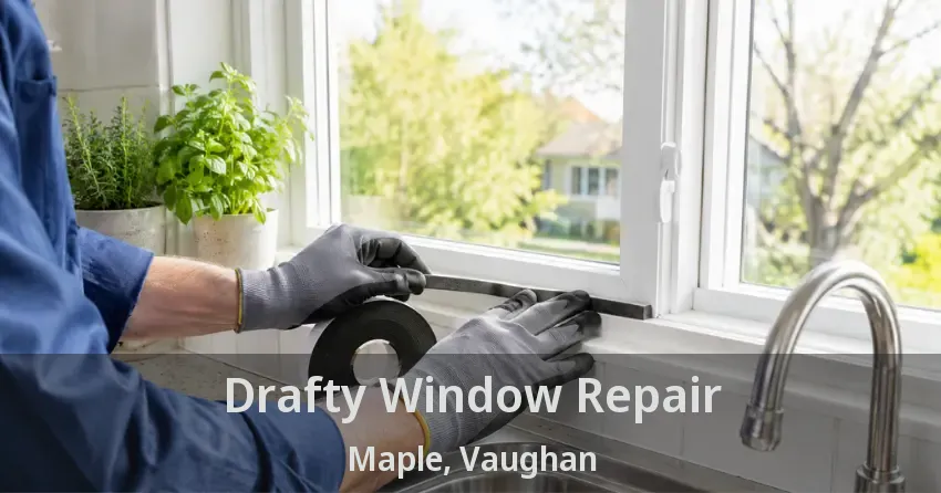 Drafty Window Repair Maple, Vaughan - ON