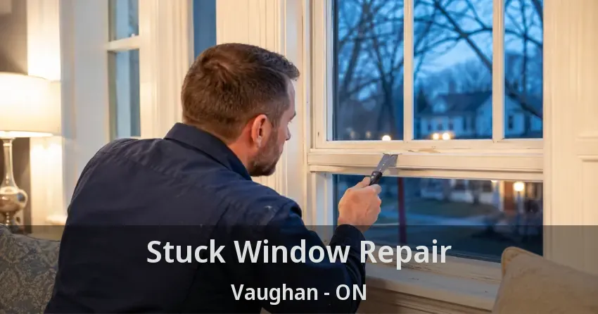 Stuck Window Repair Vaughan - ON