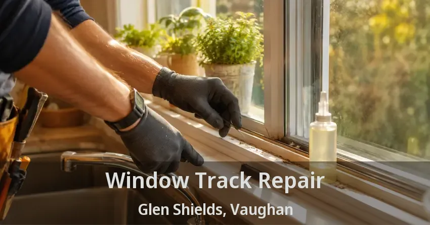 Window Track Repair Glen Shields, Vaughan - ON