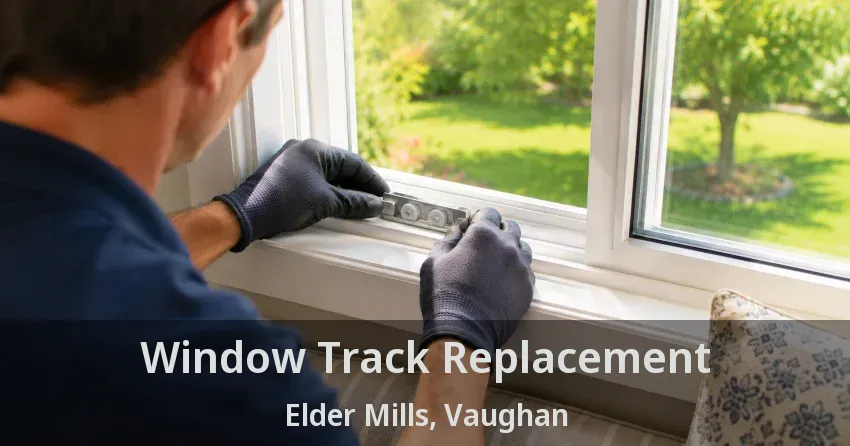Window Track Replacement Elder Mills, Vaughan - ON